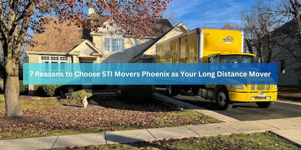 7 Reasons to Choose STI Movers Phoenix as Your Long Distance Mover