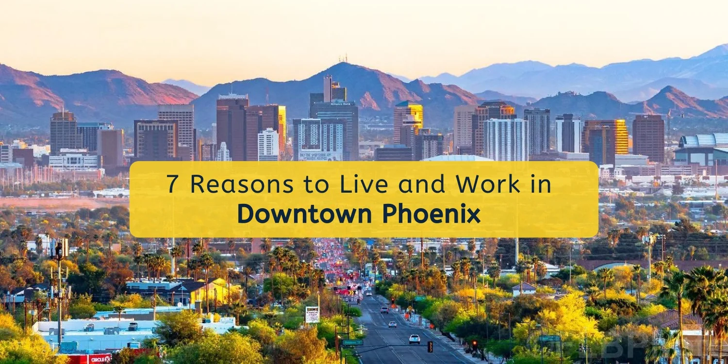 7 Reasons to Live and Work in Downtown Phoenix