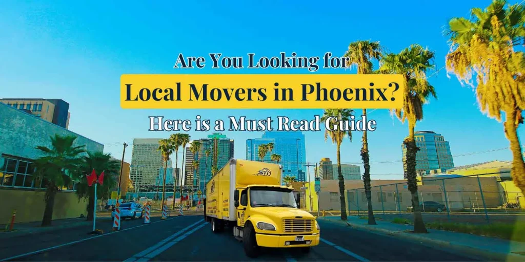 Are you looking for Local Movers in Phoenix? Here is a Must Read Guide