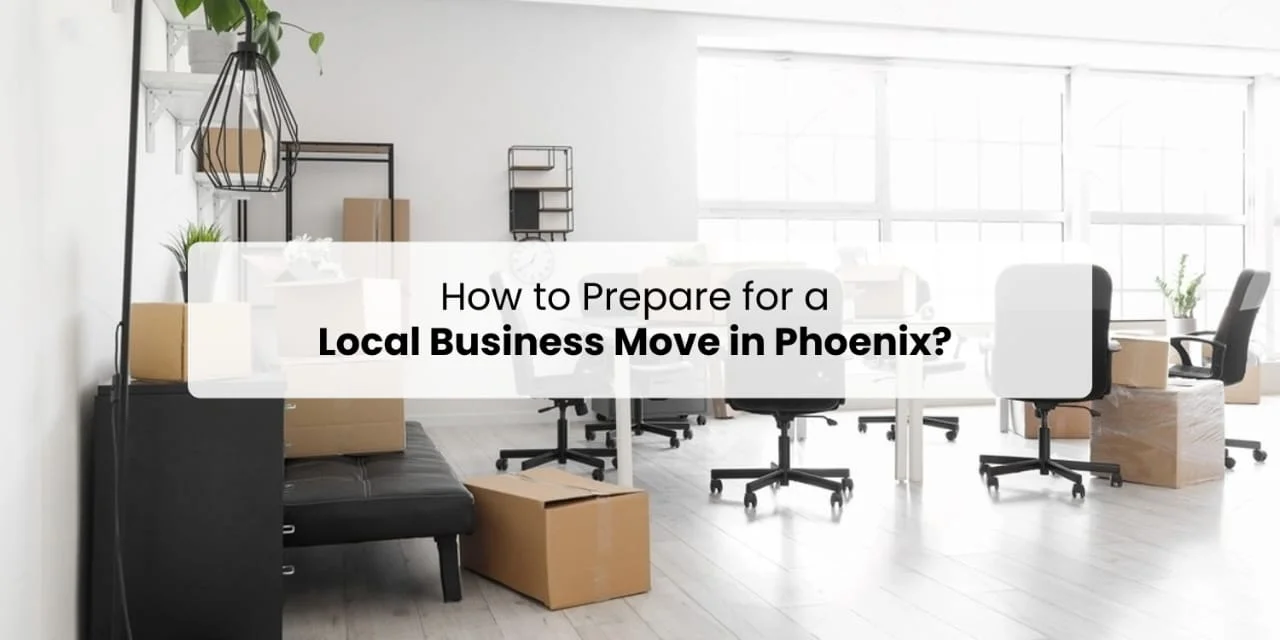 How to Prepare for a Local Business Move in Phoenix